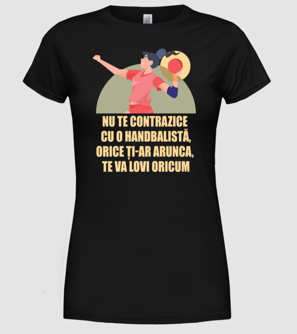 nu te contrazice cu o handbalistă, orice ți-ar arunca, te va lovi oricum model negru pe tricou
