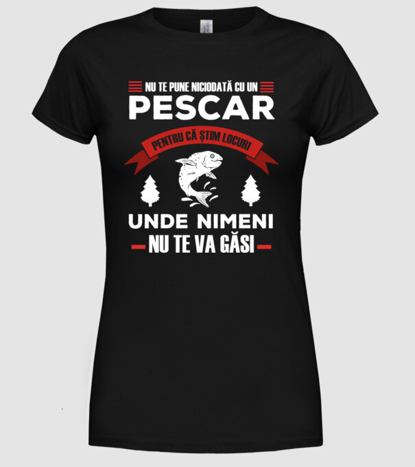 nu te pune niciodată cu un pescar, pentru că știm locuri unde nimeni nu te va găsi model negru pe tricou