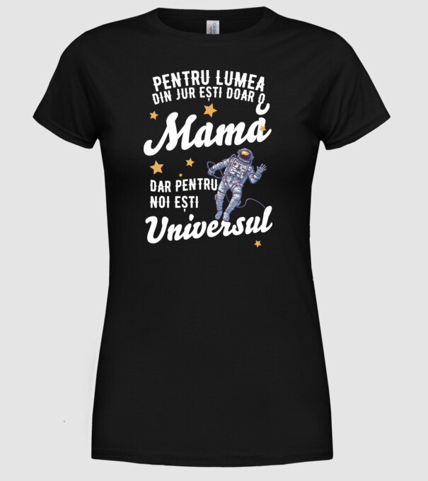 Pentru lumea din jur ești doar o mamă, dar pentru noi ești universul model negru pe tricou