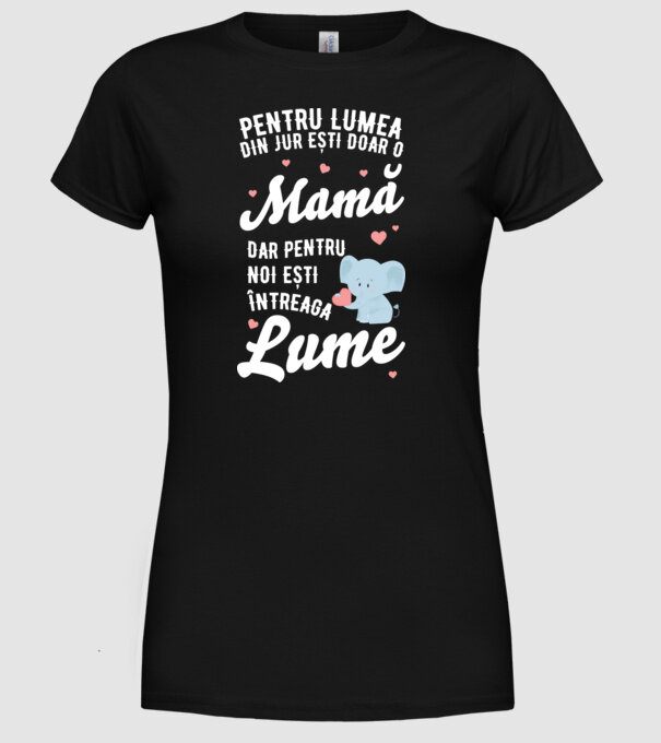 Pentru lumea din jur ești doar o mamă, dar pentru noi ești întreaga lumea model negru pe tricou
