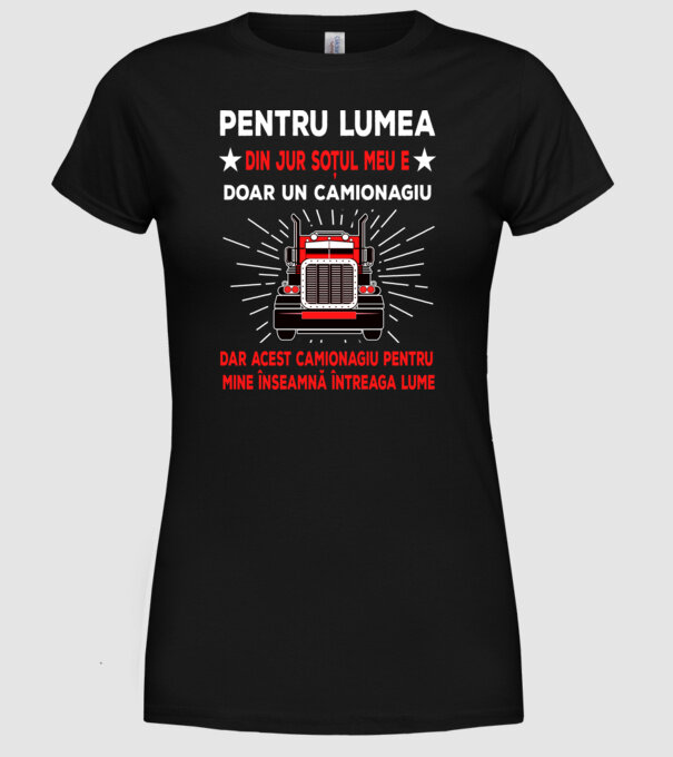 Pentru lumea din jur soțul meu e doar un camionagiu, dar acest camionagiu pentru mine înseamnă întreaga lume model negru pe tricou