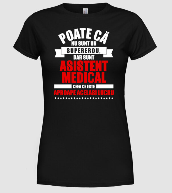 Poate că nu sunt un supererou, dar sunt ASISTENT MEDICAL, ceea ce este aproape același lucru model negru pe tricou