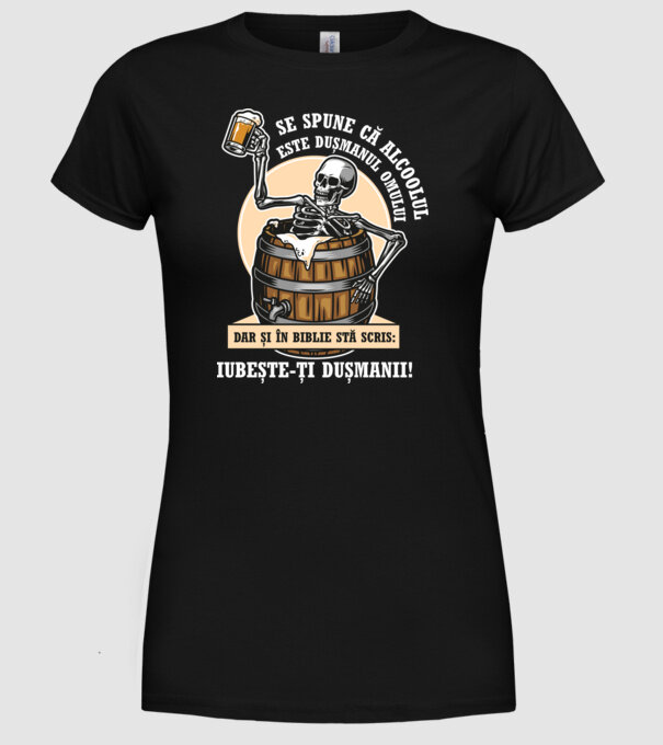 Se spune că alcoolul este dușmanul omului, dar și în biblie stă scris: iubește-ți dușmanii! model negru pe tricou