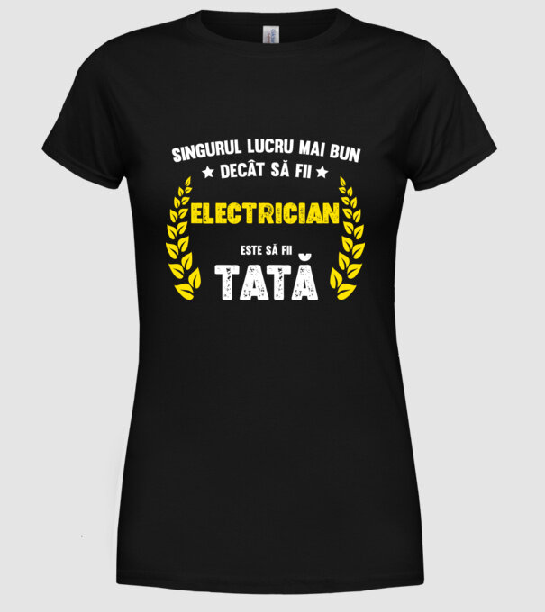 Singurul lucru mai bun decât să fii electrician este să fii tată model negru pe tricou