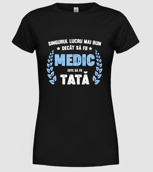 Singurul lucru mai bun decât să fii medic este să fii tată model negru pe tricou