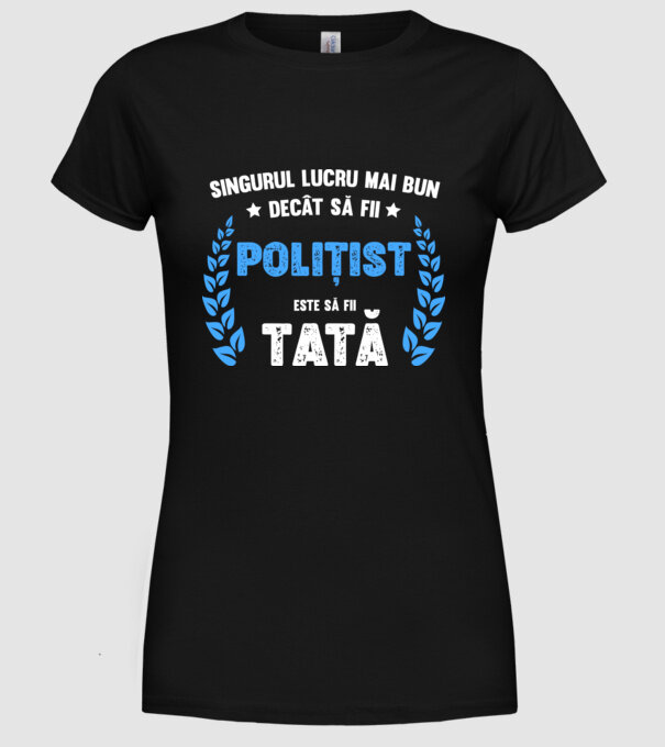 Singurul lucru mai bun decât să fii polițist este să fii tată model negru pe tricou