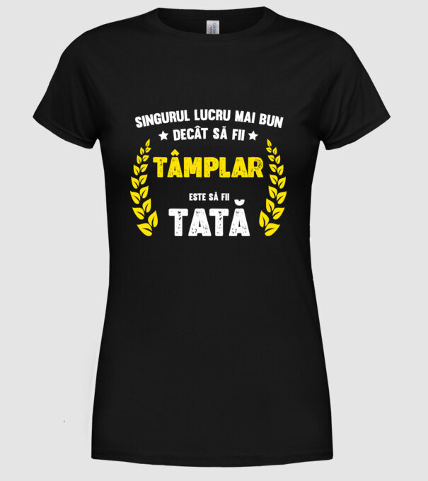 Singurul lucru mai bun decât să fii tâmplar este să fii tată model negru pe tricou