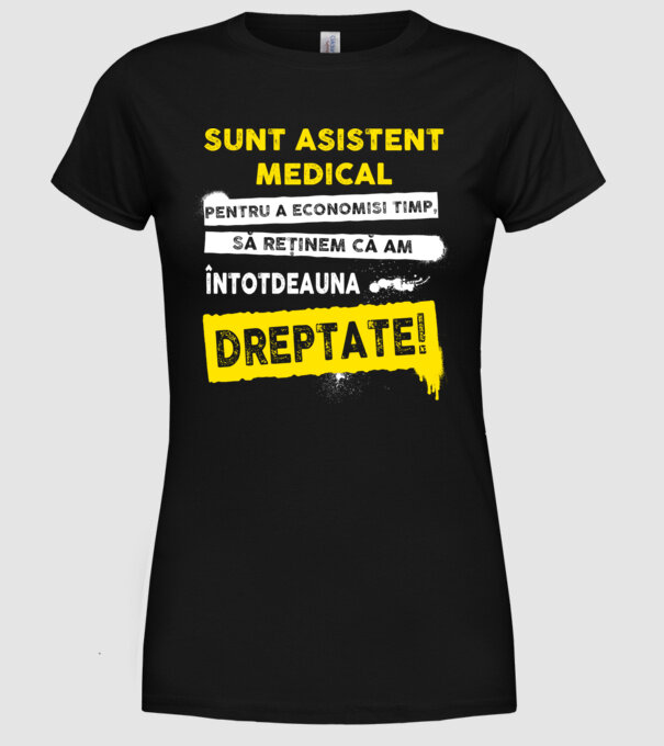 Sunt asistent medical, pentru a economisi timp, să reținem că am întotdeauna dreptate! model negru pe tricou