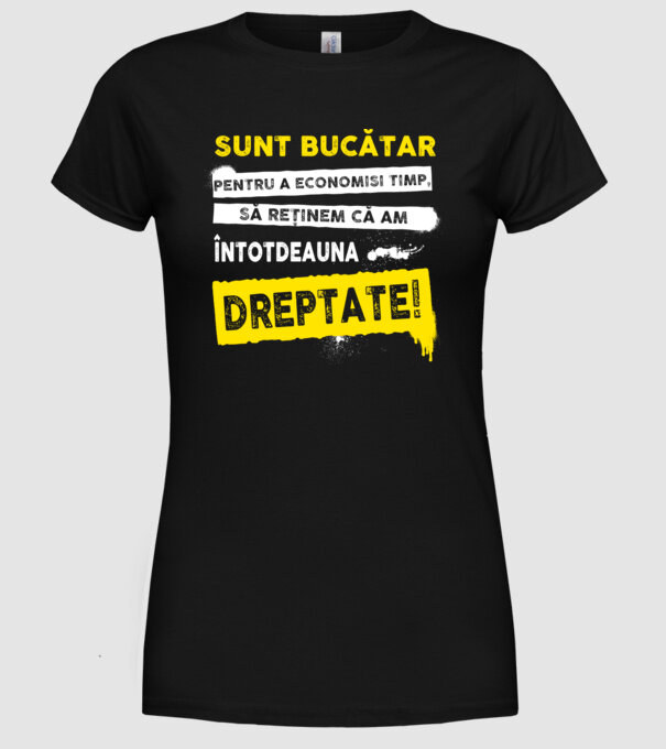 sunt BUCĂTAR, pentru a economisi timp, să reținem că am întotdeauna dreptate model negru pe tricou