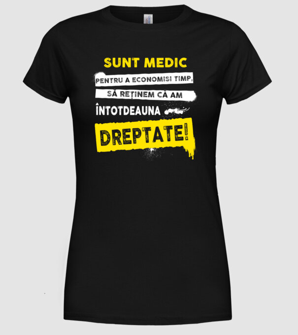 Sunt medic, pentru a economisi timp, să reținem că am întotdeauna dreptate! model negru pe tricou