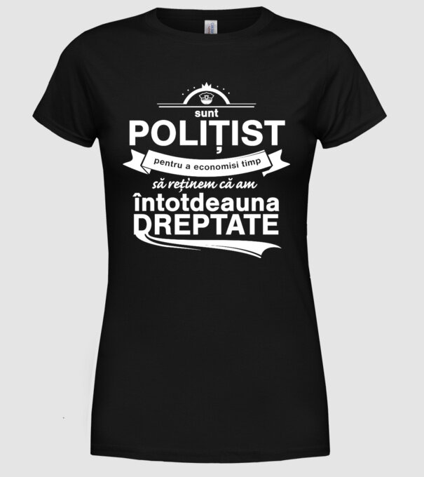 sunt polițist - pentru a economisi timp, să reținem că am întotdeauna dreptate model negru pe tricou