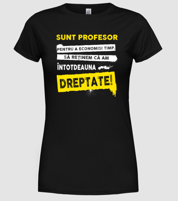 sunt PROFESOR, pentru a economisi timp, să reținem că am întotdeauna dreptate model negru pe tricou