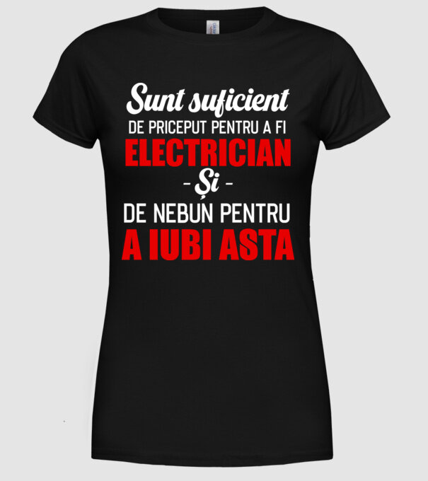 Sunt suficient de priceput pentru a fi ELECTRICIAN și suficient de nebun pentru a iubi asta model negru pe tricou