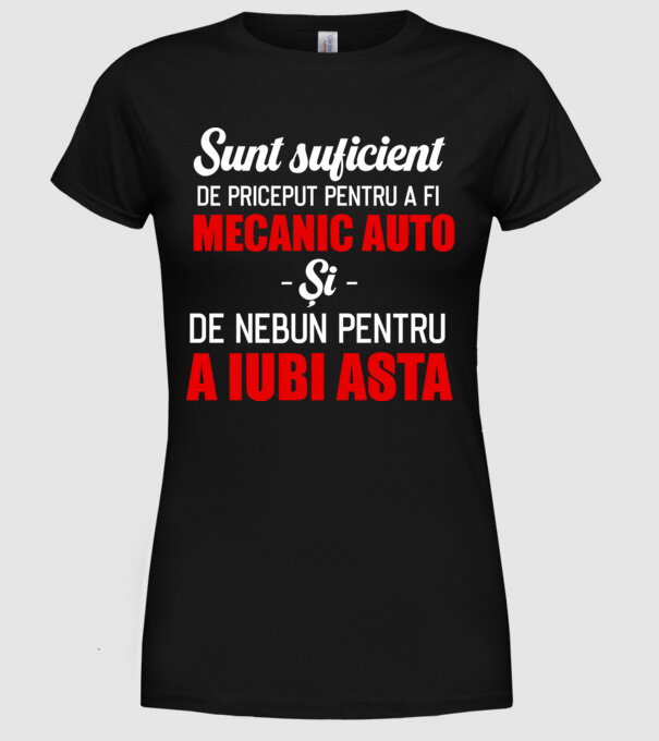 Sunt suficient de priceput pentru a fi MECANIC AUTO și suficient de nebun pentru a iubi asta model negru pe tricou