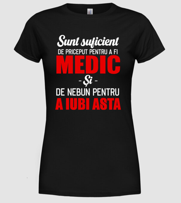 Sunt suficient de priceput pentru a fi MEDIC și suficient de nebun pentru a iubi asta model negru pe tricou