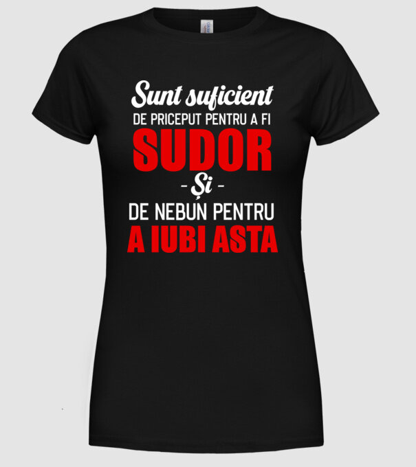 Sunt suficient de priceput pentru a fi SUDOR și suficient de nebun pentru a iubi asta model negru pe tricou