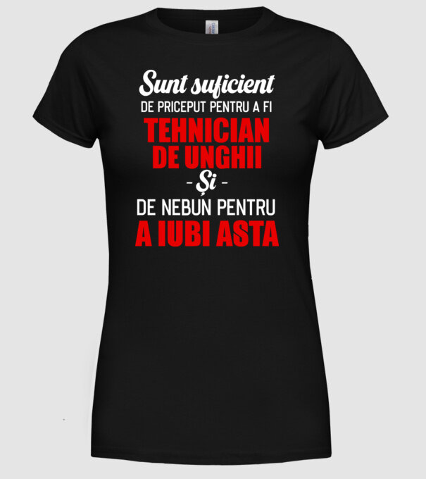 Sunt suficient de priceput pentru a fi TEHNICIAN DE UNGHII și suficient de nebun pentru a iubi asta model negru pe tricou