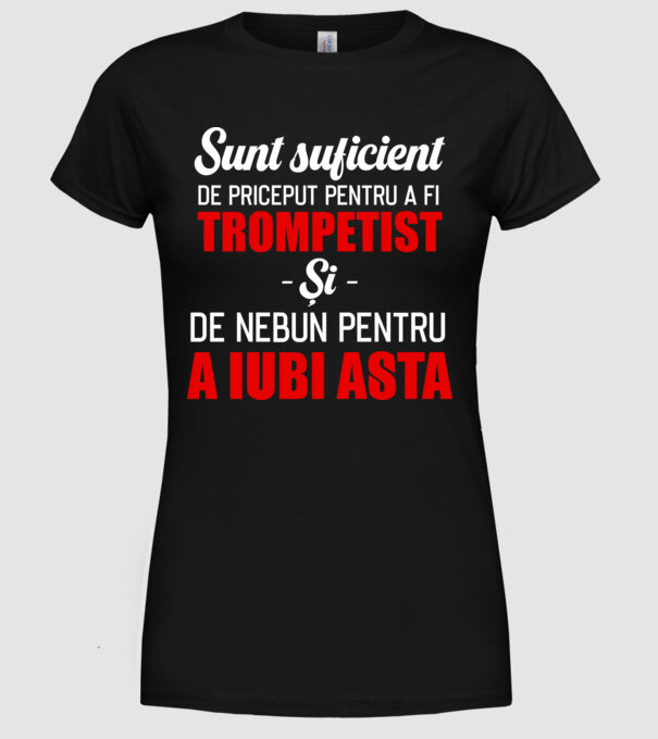 sunt suficient de priceput pentru a fi un super trompetist și suficient de nebun pentru a iubi asta model negru pe tricou
