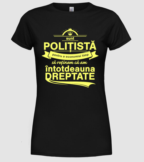 sunt sunt polițistă, pentru a economisi timp, să reținem că am întotdeauna dreptate model negru pe tricou