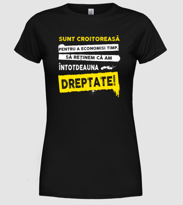 Sunt croitoreasă, pentru a economisi timp, să reținem că am întotdeauna dreptate! model negru pe tricou