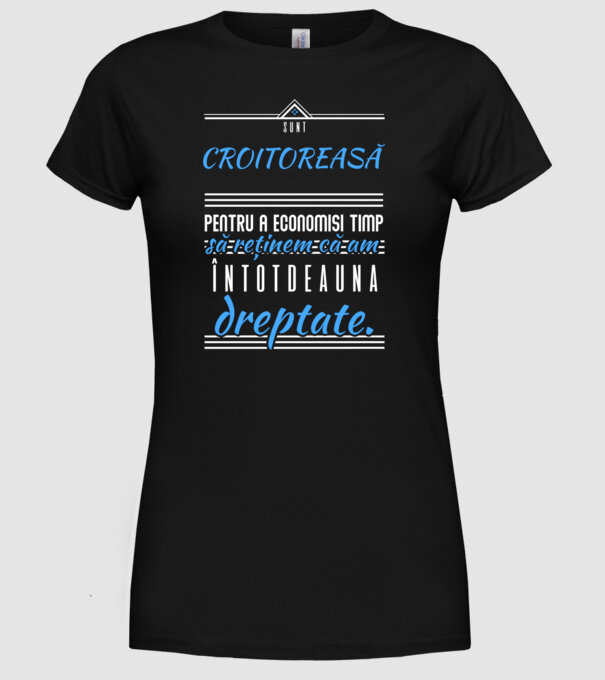 Sunt CROITOREASĂ, pentru a economisi timp, să reținem că am întotdeauna dreptate model negru pe tricou
