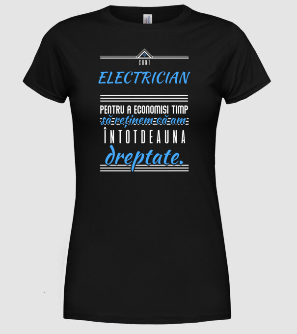 Sunt ELECTRICIAN, pentru a economisi timp, să reținem că am întotdeauna dreptate model negru pe tricou