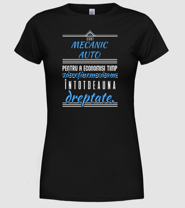 sunt MECANIC AUTO, pentru a economisi timp, să reținem că am întotdeauna dreptate model negru pe tricou