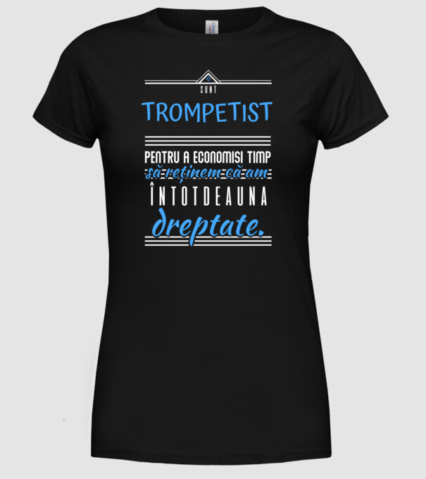 sunt trompetist, pentru a economisi timp, să reținem că am întotdeauna dreptate! model negru pe tricou