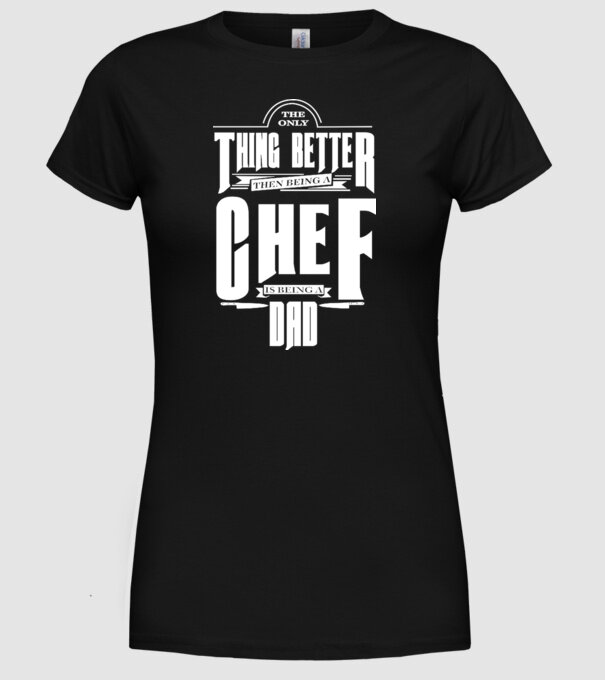 The only thing better then bing a chef is being a dad model negru pe tricou