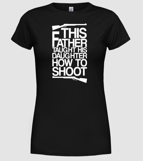 This father taught his daughter how to shot model negru pe tricou