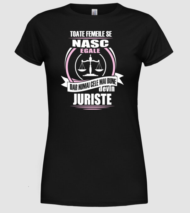 Toate femeile se nasc egale, dar numai cele mai bune devin juriste model negru pe tricou