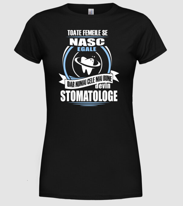 Toate femeile se nasc egale, dar numai cele mai bune devin stomatologe model negru pe tricou