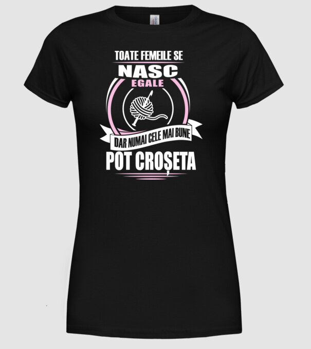Toate femeile se nasc egale, dar numai cele mai bune pot croșeta model negru pe tricou