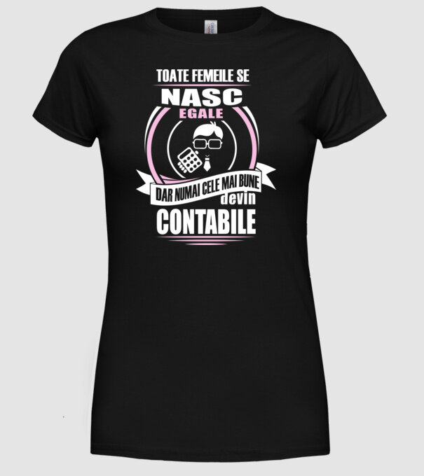 Toate femeile se nasc egale, dar numai cele mai bune devin contabile model negru pe tricou