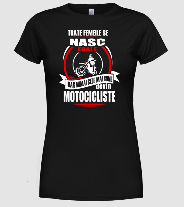 Toate femeile se nasc egale, dar numai cele mai bune devin motocicliste model negru pe tricou