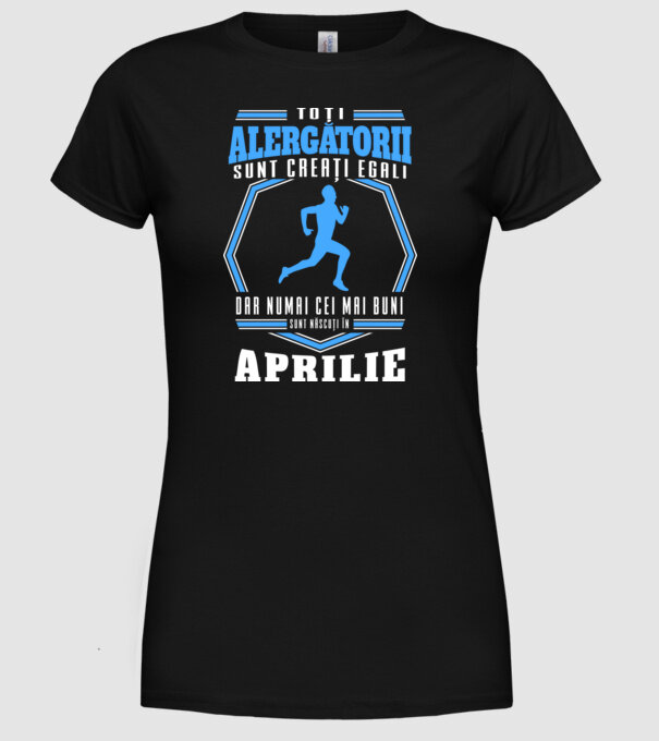 Toți alergătorii sunt creați egali, dar numai cei mai buni sunt născuți în aprilie model negru pe tricou