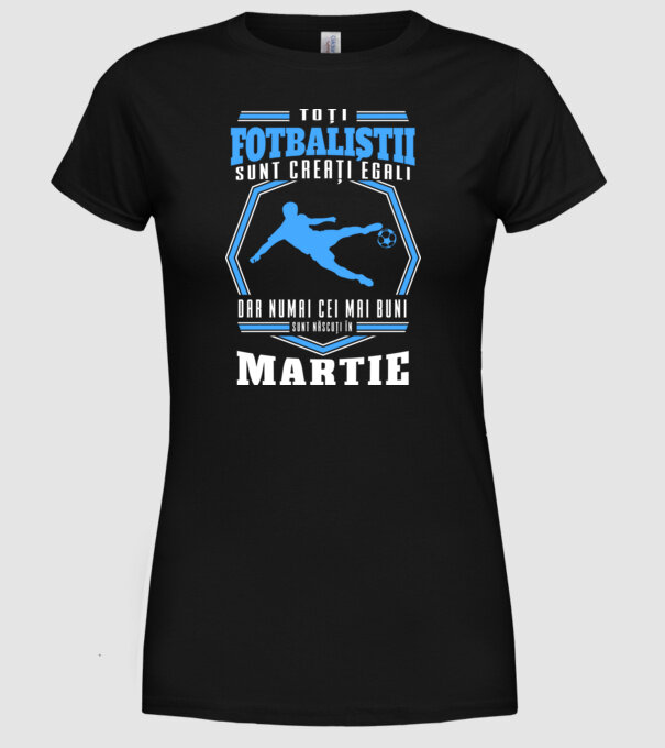 Toți fotbaliștii sunt creați egali, dar numai cei mai buni sunt născuți în martie model negru pe tricou