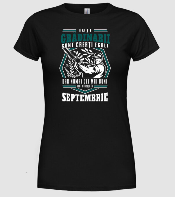 Toți grădinarii sunt creați egali, dar numai cei mai buni sunt născuți în septembrie. model negru pe tricou