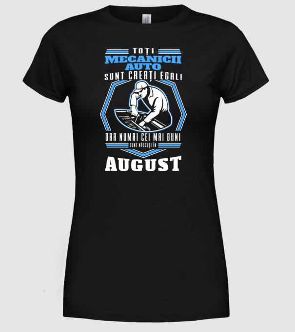 Toți mecanicii auto sunt creați egali, dar numai cei mai buni sunt născuți în august model negru pe tricou