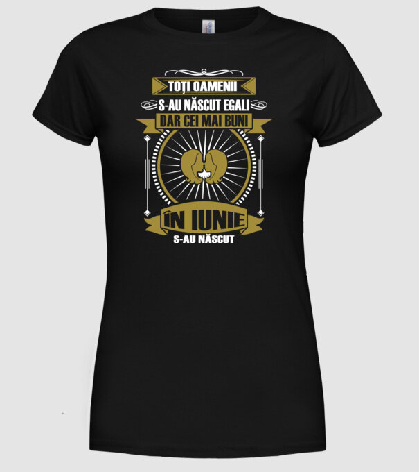 Toți oamenii s-au născut egali, dar cei mai buni s-au născut în iunie model negru pe tricou