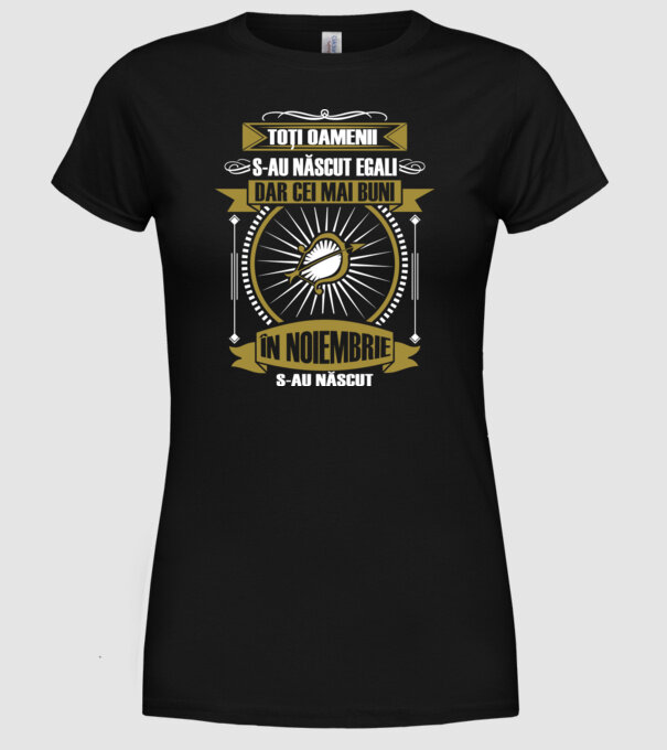 Toți oamenii s-au născut egali, dar cei mai buni s-au născut în noiembrie model negru pe tricou