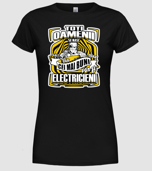 Toți oamenii - se nasc egali dar doar cei mai buni vor fi-electricieni model negru pe tricou