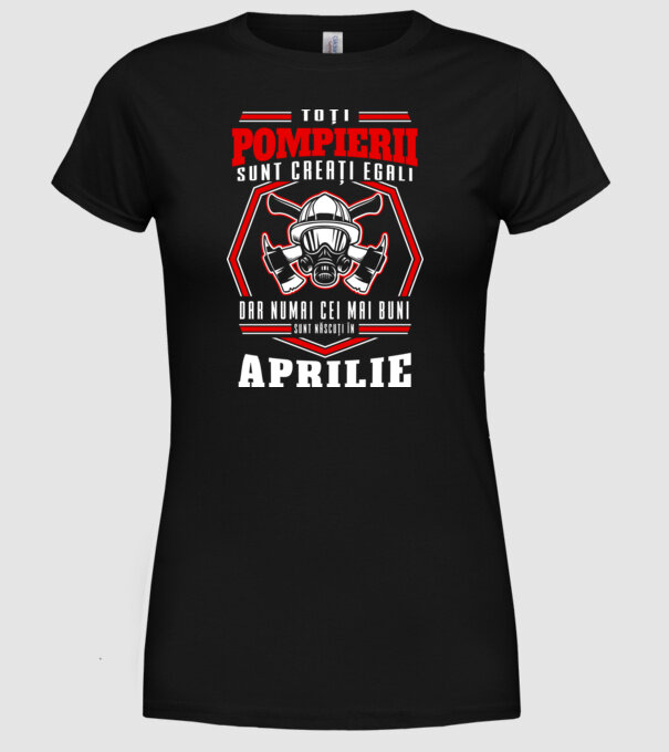Toți pompierii sunt creați egali, dar numai cei mai buni sunt născuți în aprilie model negru pe tricou