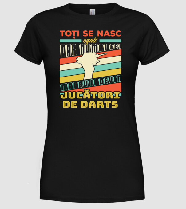 toți se nasc egali, dar numai cei mai buni devin jucători de darts model negru pe tricou
