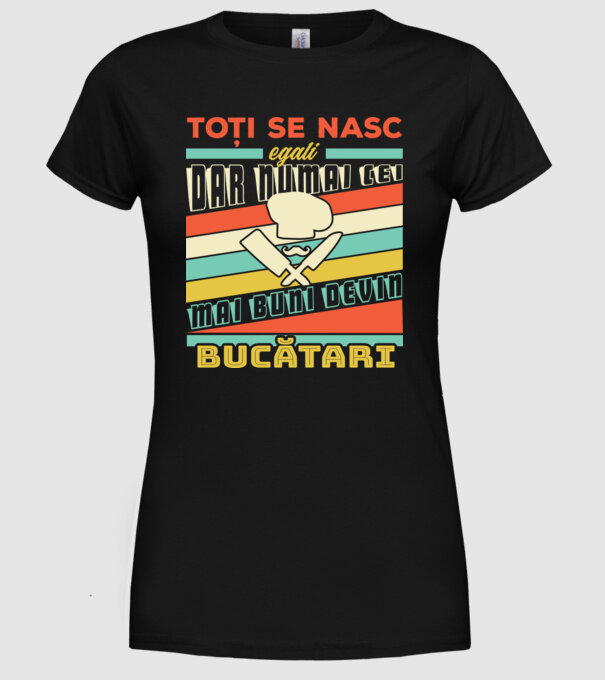 toți se nasc egali, dar numai cei mai buni devin bucătari model negru pe tricou