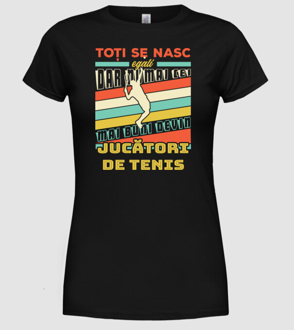 toți se nasc egali, dar numai cei mai buni devin jucători de tenis model negru pe tricou