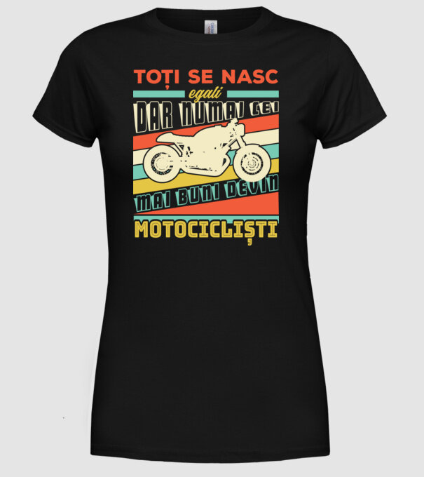 toți se nasc egali, dar numai cei mai buni devin motocicliști model negru pe tricou