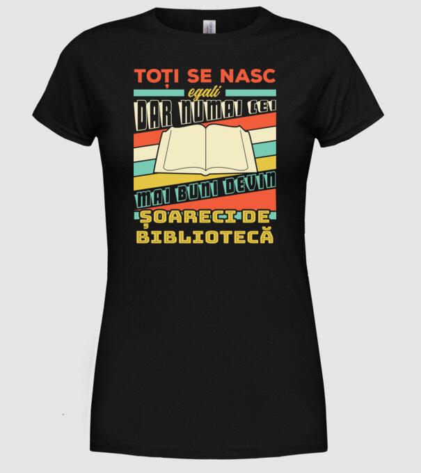 toți se nasc egali, dar numai cei mai buni devin șoareci de bibliotecă model negru pe tricou