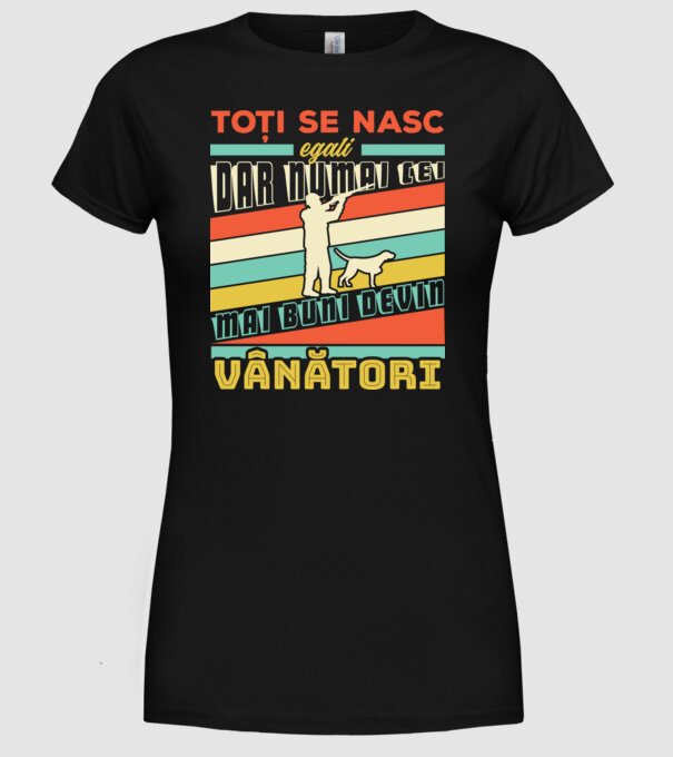 toți se nasc egali, dar numai cei mai buni devin vânători model negru pe tricou