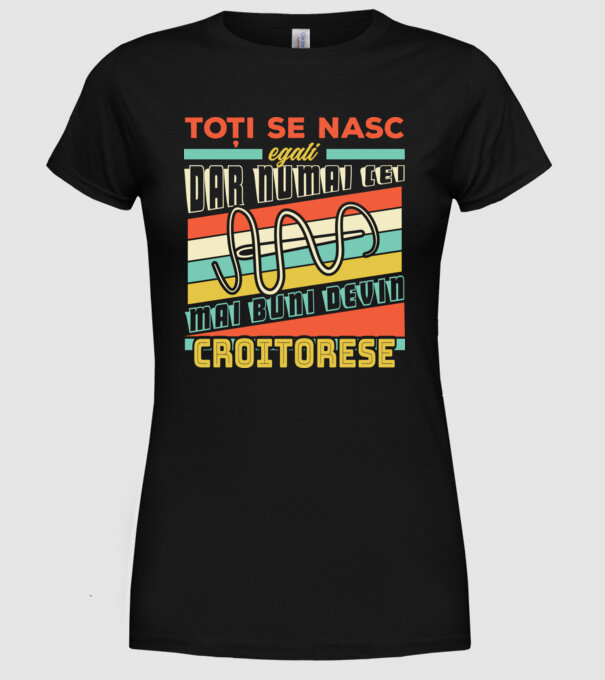Toți se nasc egali, dar numai cei mai buni devin croitorese model negru pe tricou
